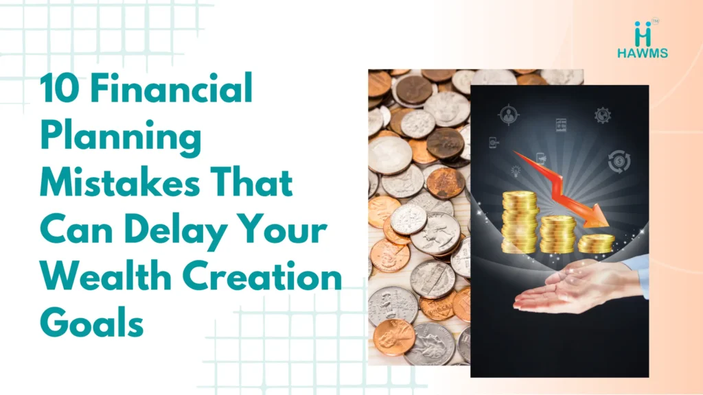 10-financial-planning-mistakes-that-can-delay-your-wealth-creation-goals
