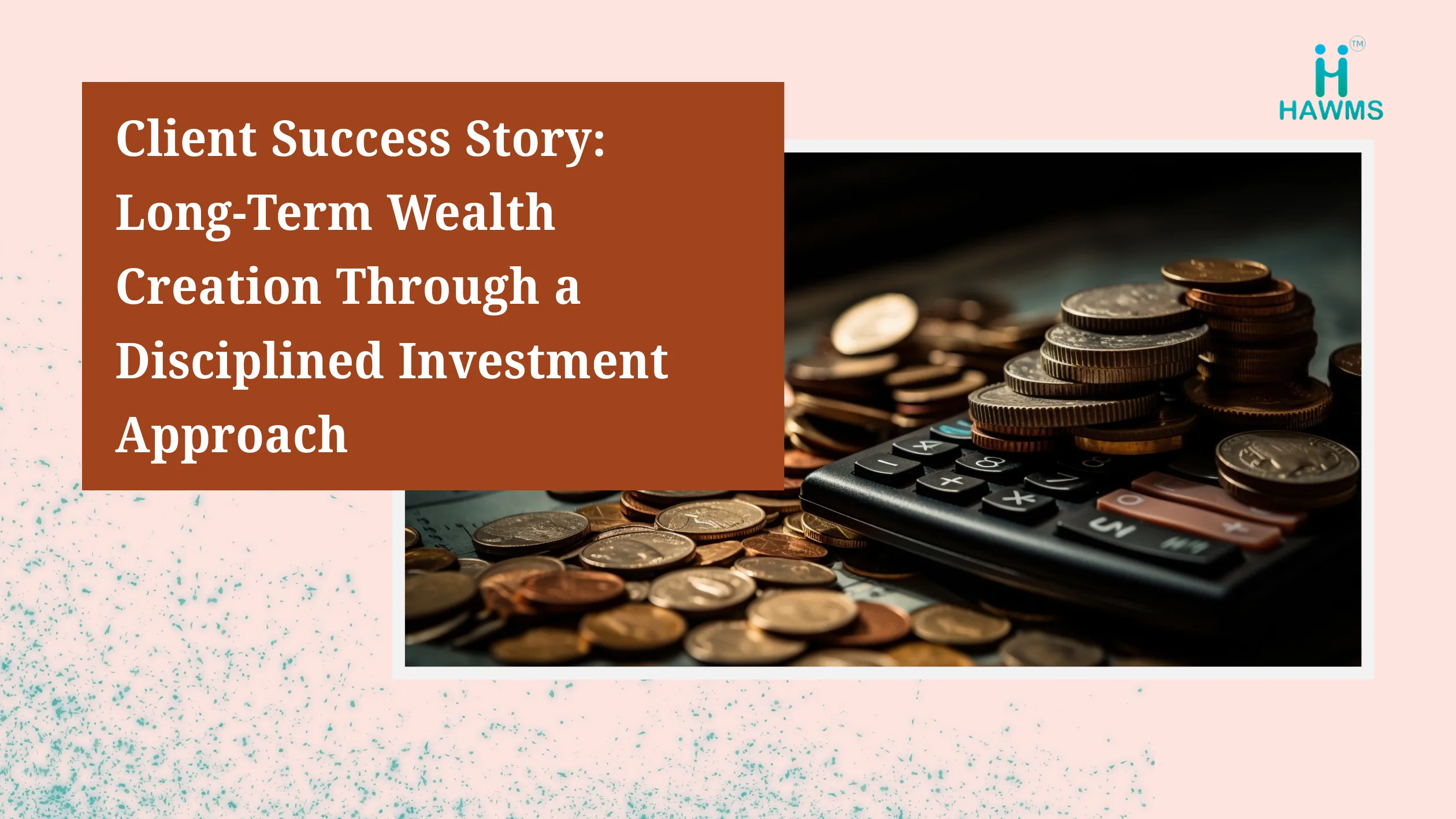 Client Success Story: Long-Term Wealth Creation Through a Disciplined Investment Approach